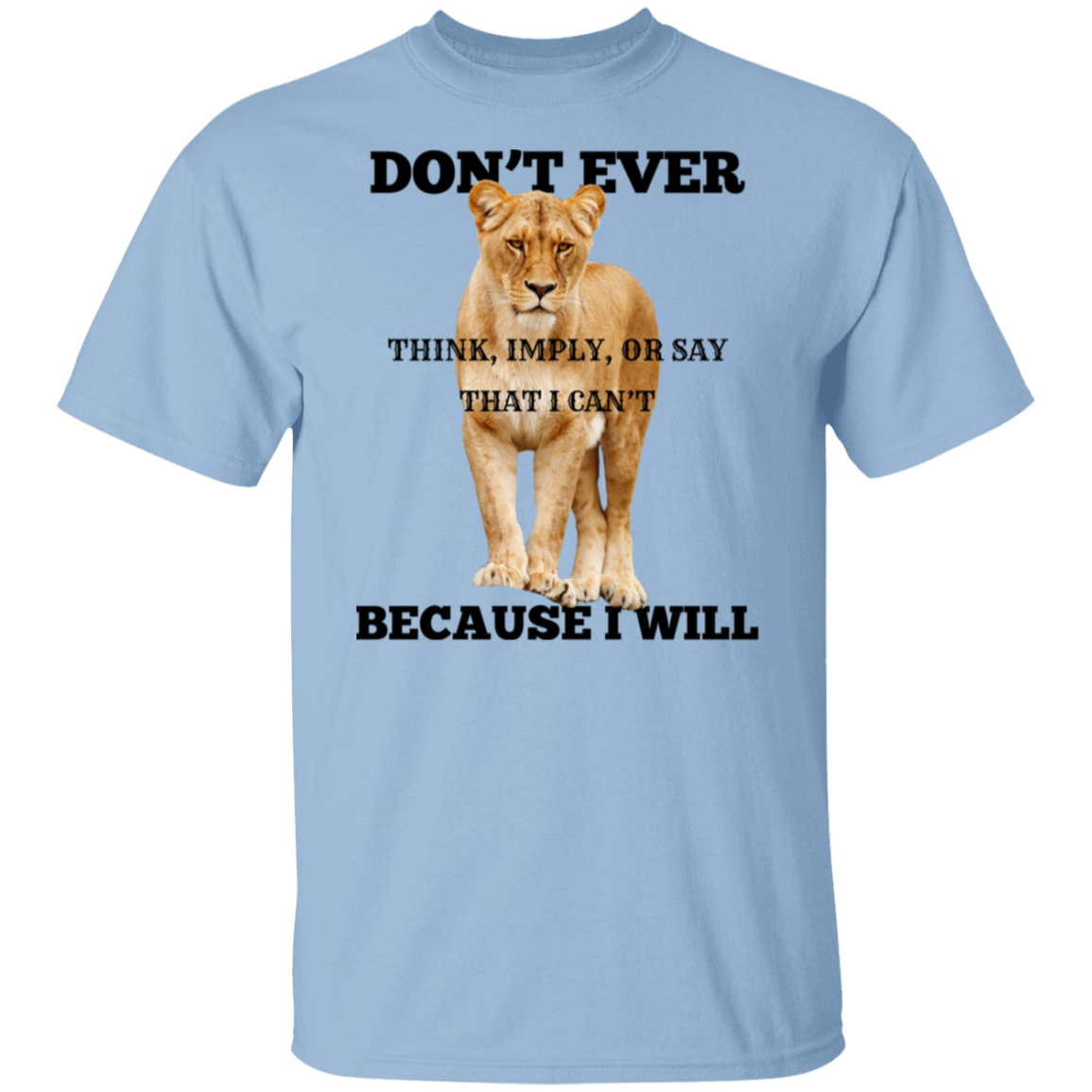 A light blue crewneck t-shirt featuring a graphic print of a lioness with the text 'DON'T EVER THINK, IMPLY, OR SAY THAT I CAN'T BECAUSE I WILL' in black lettering.