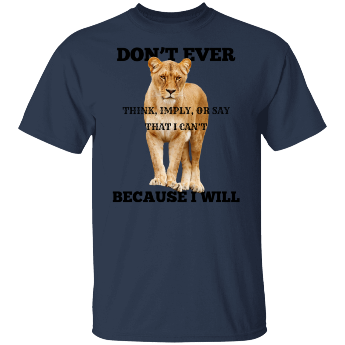 A navy blue short-sleeve t-shirt with a graphic of a lion standing in the center, surrounded by the text 'DON'T EVER THINK, IMPLY, OR SAY THAT I CAN'T BECAUSE I WILL' in black lettering.