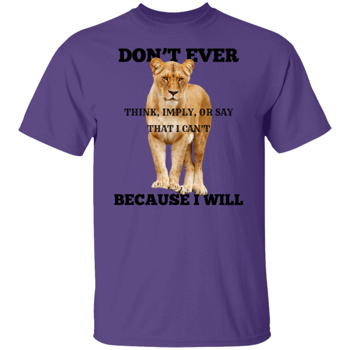 A purple short-sleeve crewneck t-shirt featuring a graphic of a lioness with the text 'DON'T EVER THINK, IMPLY, OR SAY THAT I CAN'T BECAUSE I WILL' in black lettering.