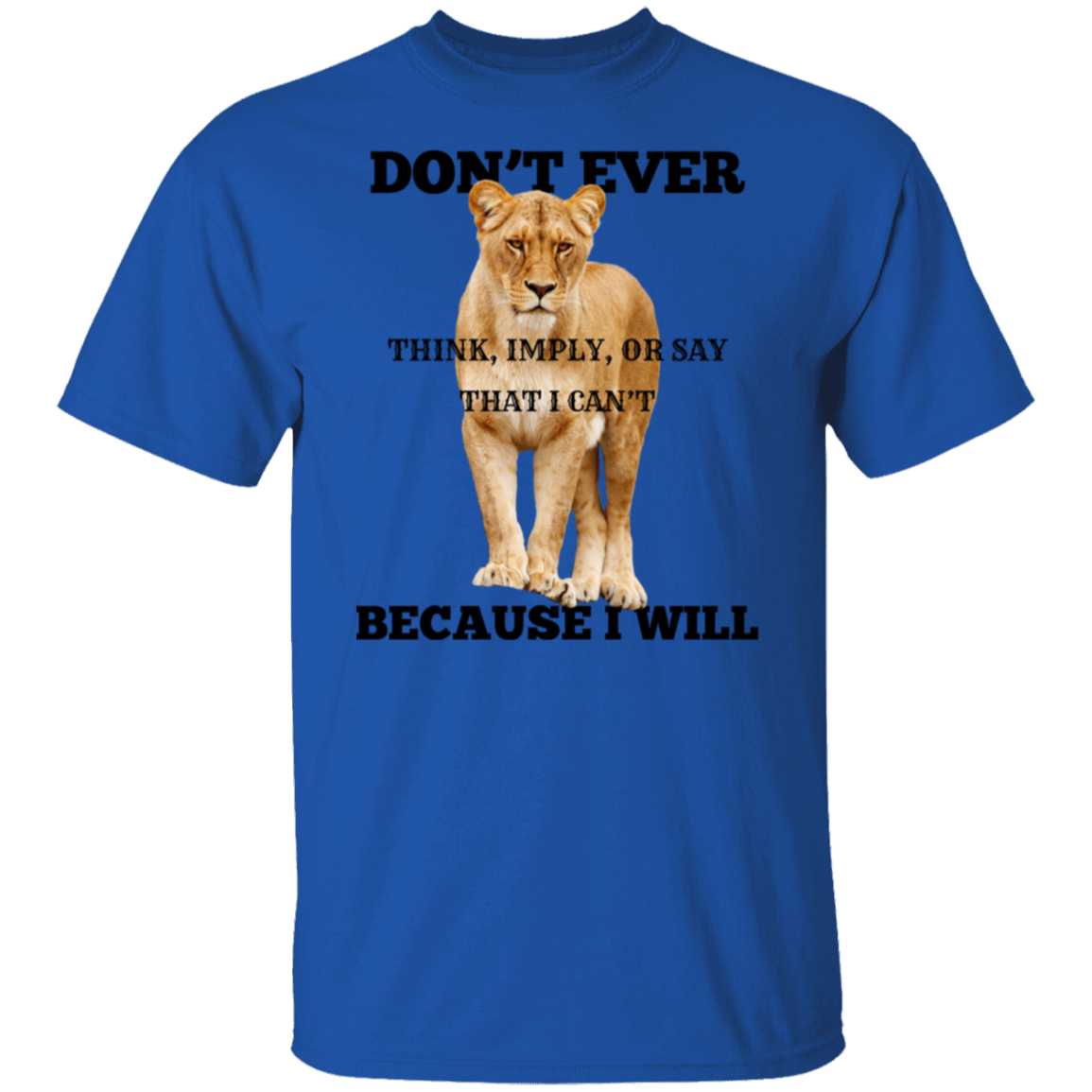 A royal blue short-sleeve t-shirt with a graphic of a lion standing in front of black text that reads 'DON'T EVER THINK, IMPLY, OR SAY THAT I CAN'T BECAUSE I WILL'.