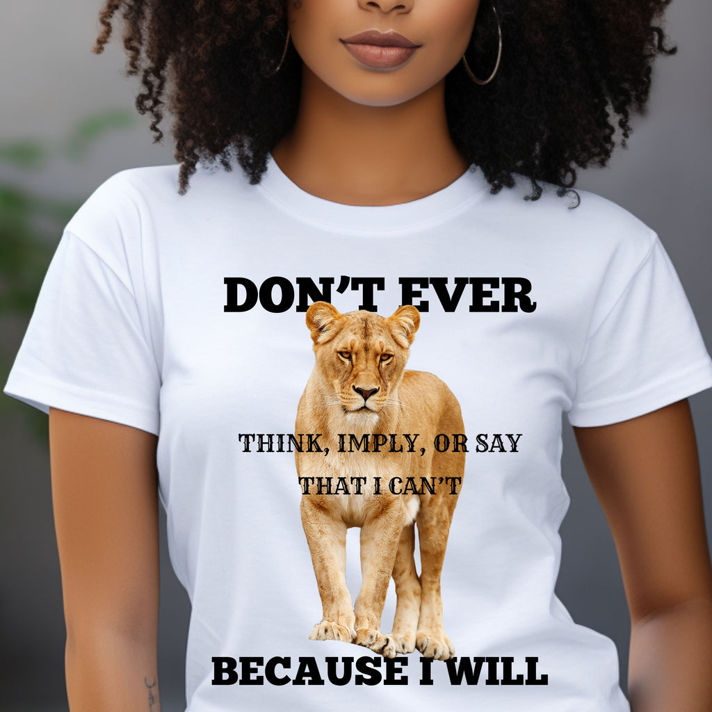 A woman wearing a white graphic t-shirt with a lion print and the text 'DON'T EVER THINK, IMPLY, OR SAY THAT I CAN'T BECAUSE I WILL'.