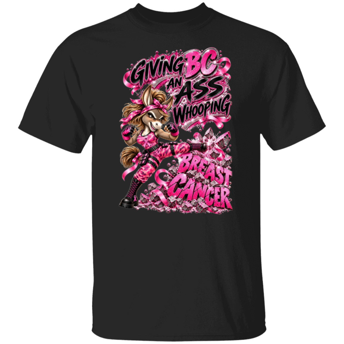 A black graphic t-shirt with  one seriously badass donkey delivering a flying kick straight through the words BREAST CANCER, surrounded by sparkling pink ribbons, shattered debris and the unapologetic statement:
"GIVING BC AN ASS WHOOPING.”
