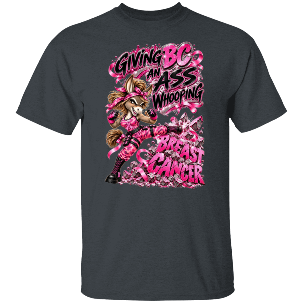 A dark heather grey graphic t-shirt with  one seriously badass donkey delivering a flying kick straight through the words BREAST CANCER, surrounded by sparkling pink ribbons, shattered debris and the unapologetic statement:
"GIVING BC AN ASS WHOOPING.”
