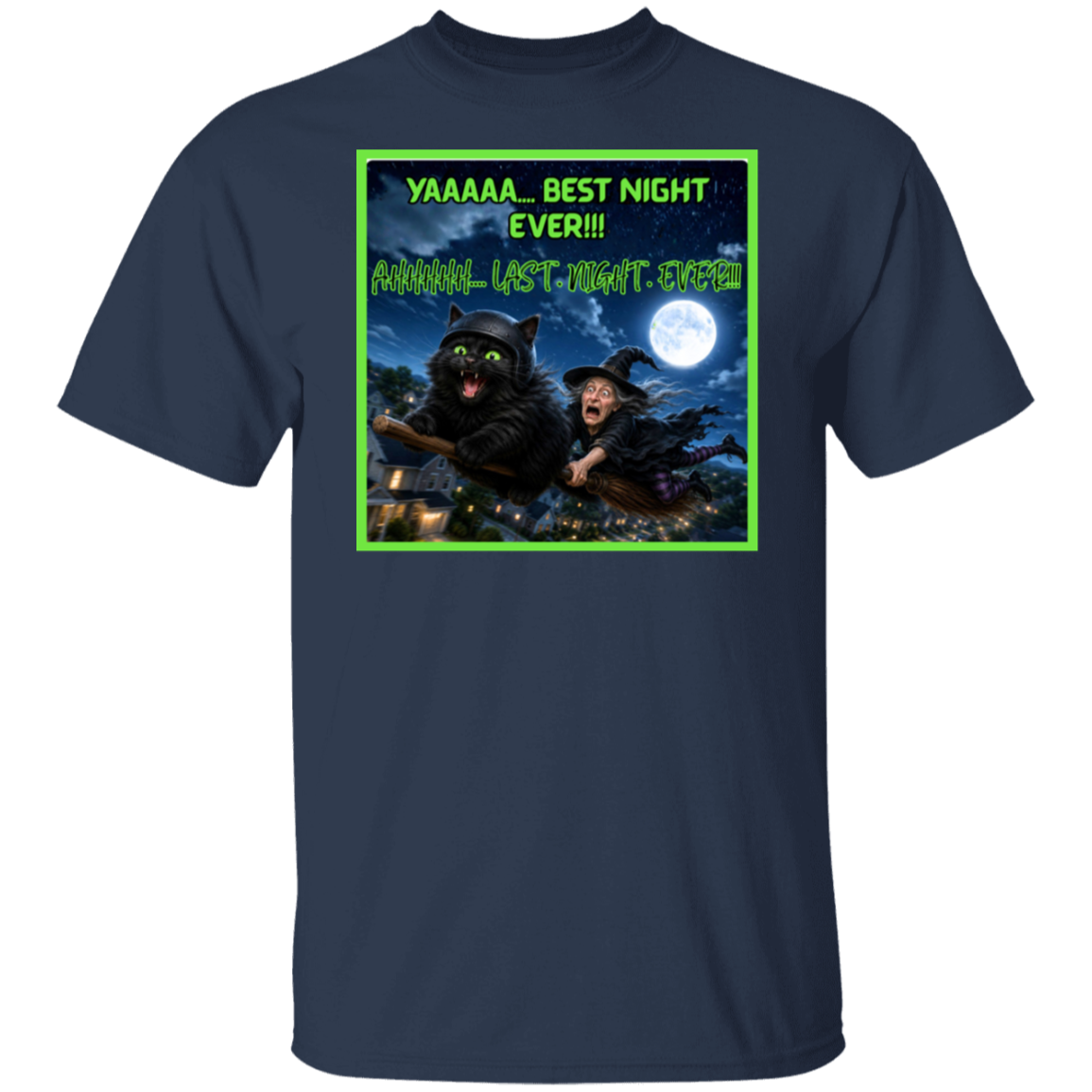 A navy blue short-sleeve t-shirt with a colorful graphic print on the front. This Halloween design features a wildly enthusiastic fluffy black cat—helmet on, green eyes glowing, and having the absolute time of his nine lives—as he rockets through the night sky on a witch’s broom. Hanging on behind him is one completely terrified witch who looks like she’d like to get off this ride immediately. The bold neon-green lettering has the cat screaming: “YAAAAA… BEST NIGHT EVER!!!”. The witch is screaming "AHHHHH"